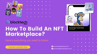 How To Build An NFT
Marketplace?
Presented by Blocktech Brew
www.blocktechbrew.com
business@blocktechbrew.com
Here's everything you need to know!
 