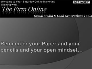 Welcome to Your  Saturday Online Marketing Training with… Remember your Paper and your pencils and your open mindset… 