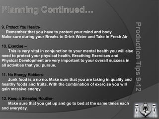 Planning Continued…<br />Production Tips 9-12 <br />9. Protect You Health-<br />Remember that you have to protect your min...