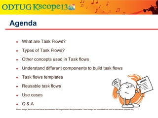 ● What are Task Flows?
● Types of Task Flows?
● Other concepts used in Task flows
● Understand different components to bui...