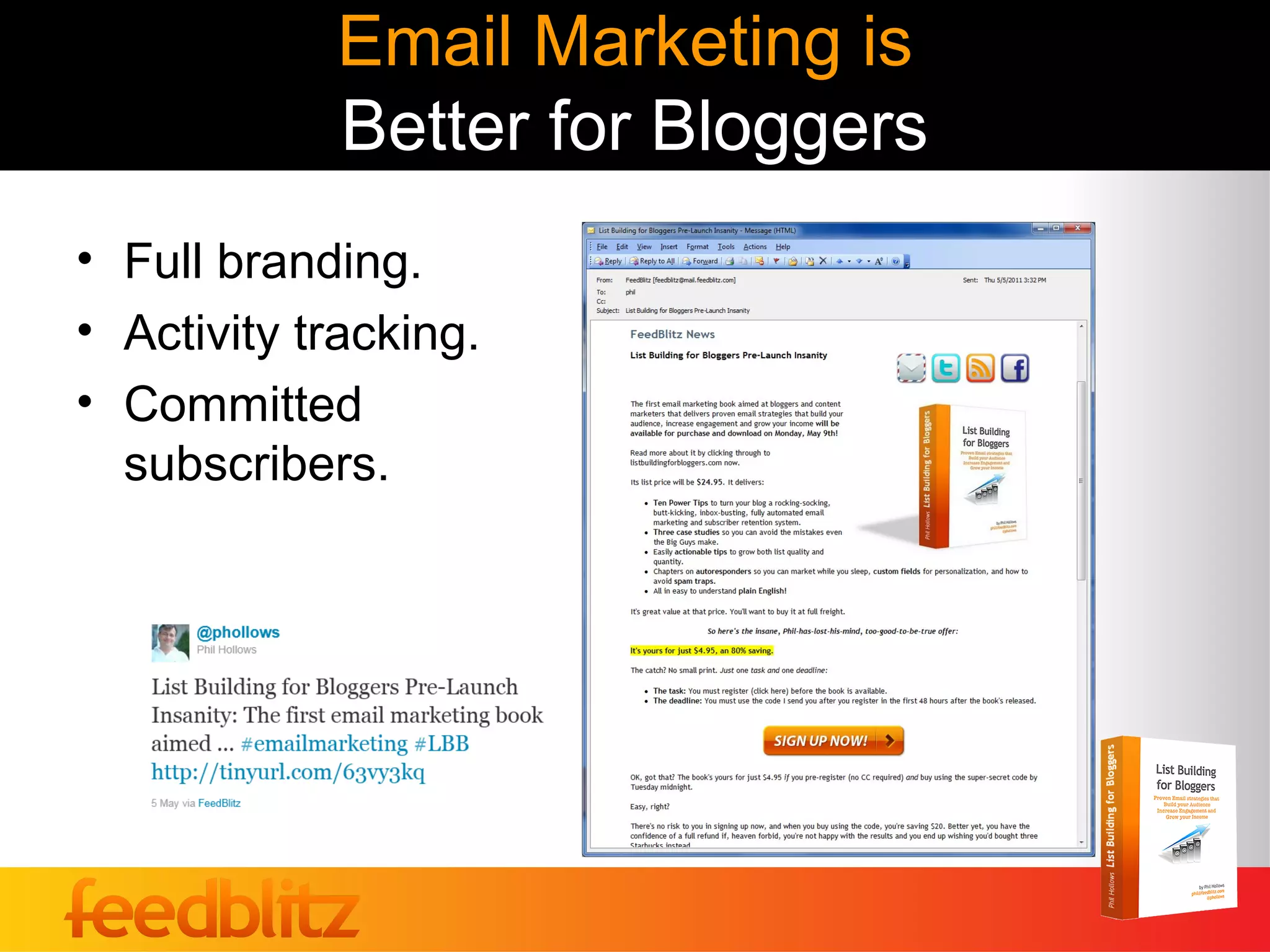 Email Marketing is
            Better for Bloggers
• Full branding.
• Activity tracking.
• Committed
  subscribers.
 