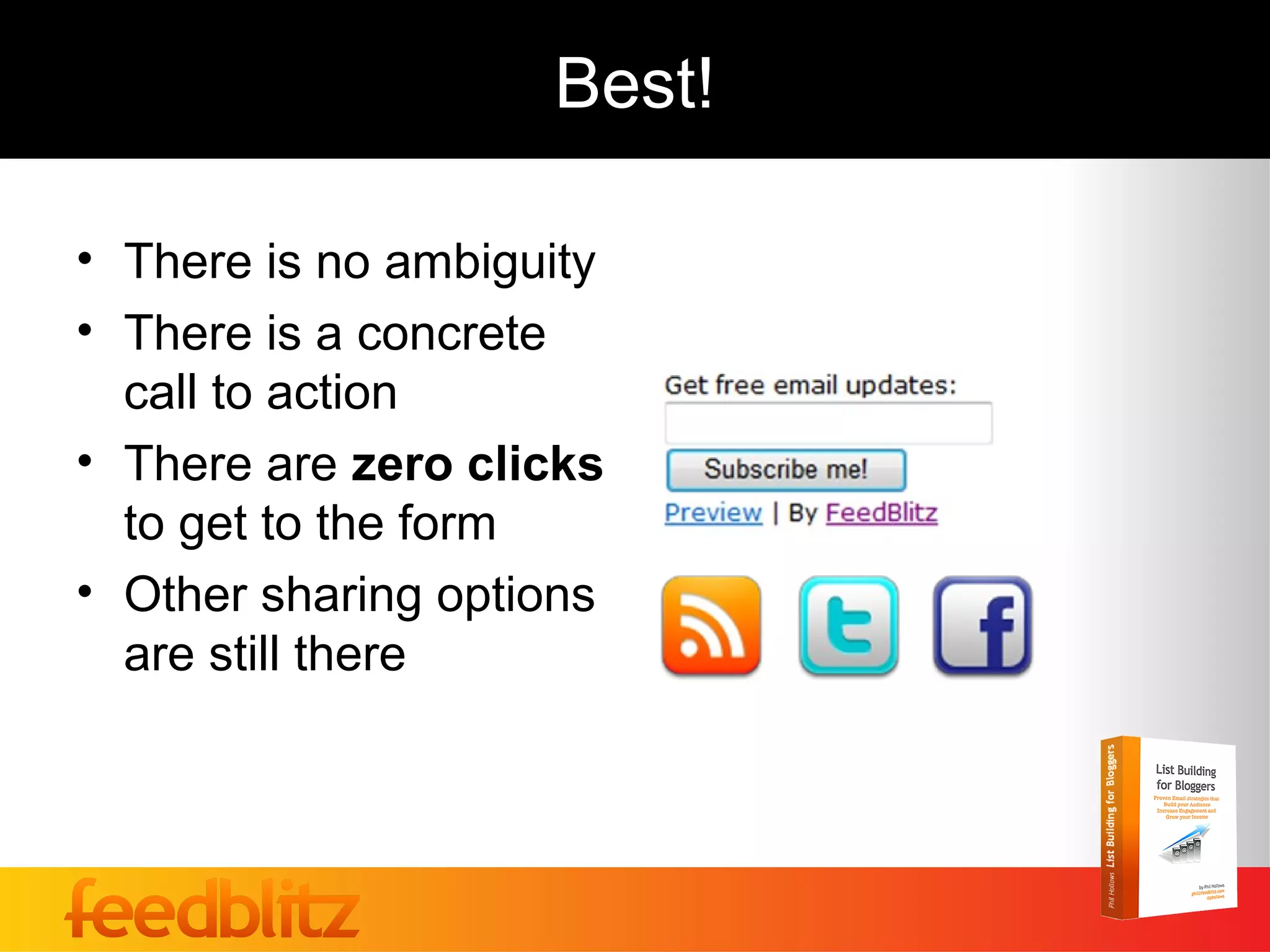 Best!

• There is no ambiguity
• There is a concrete
  call to action
• There are zero clicks
  to get to the form
• Other sharing options
  are still there
 