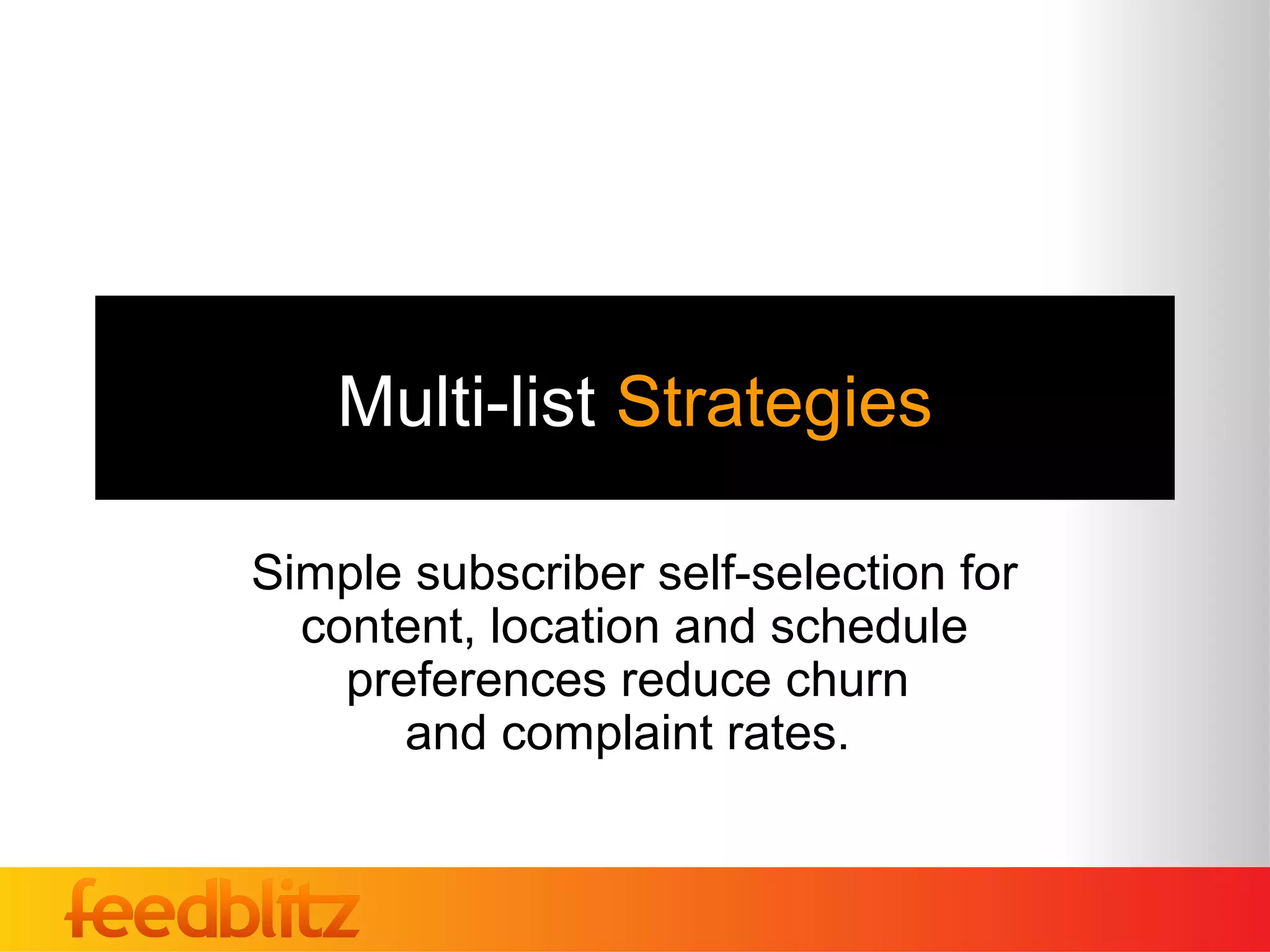 Multi-list Strategies

Simple subscriber self-selection for
  content, location and schedule
    preferences reduce churn
       and complaint rates.
 