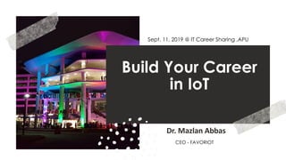 favoriot
Build Your Career
in IoT
Dr. Mazlan Abbas
Sept. 11, 2019 @ IT Career Sharing ,APU
CEO - FAVORIOT
 