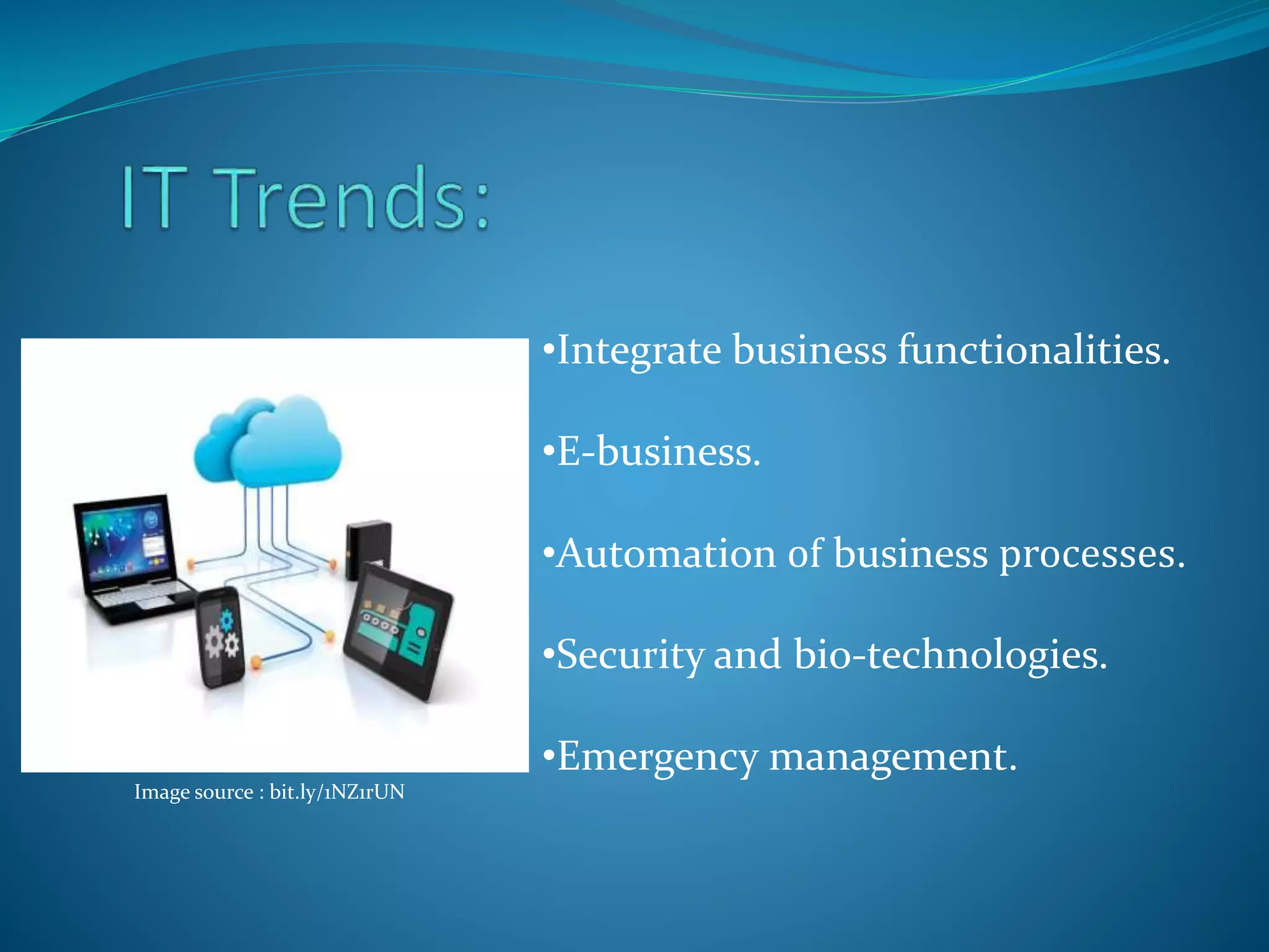 •Integrate business functionalities.
•E-business.
•Automation of business processes.
•Security and bio-technologies.
•Emergency management.
Image source : bit.ly/1NZ1rUN
 