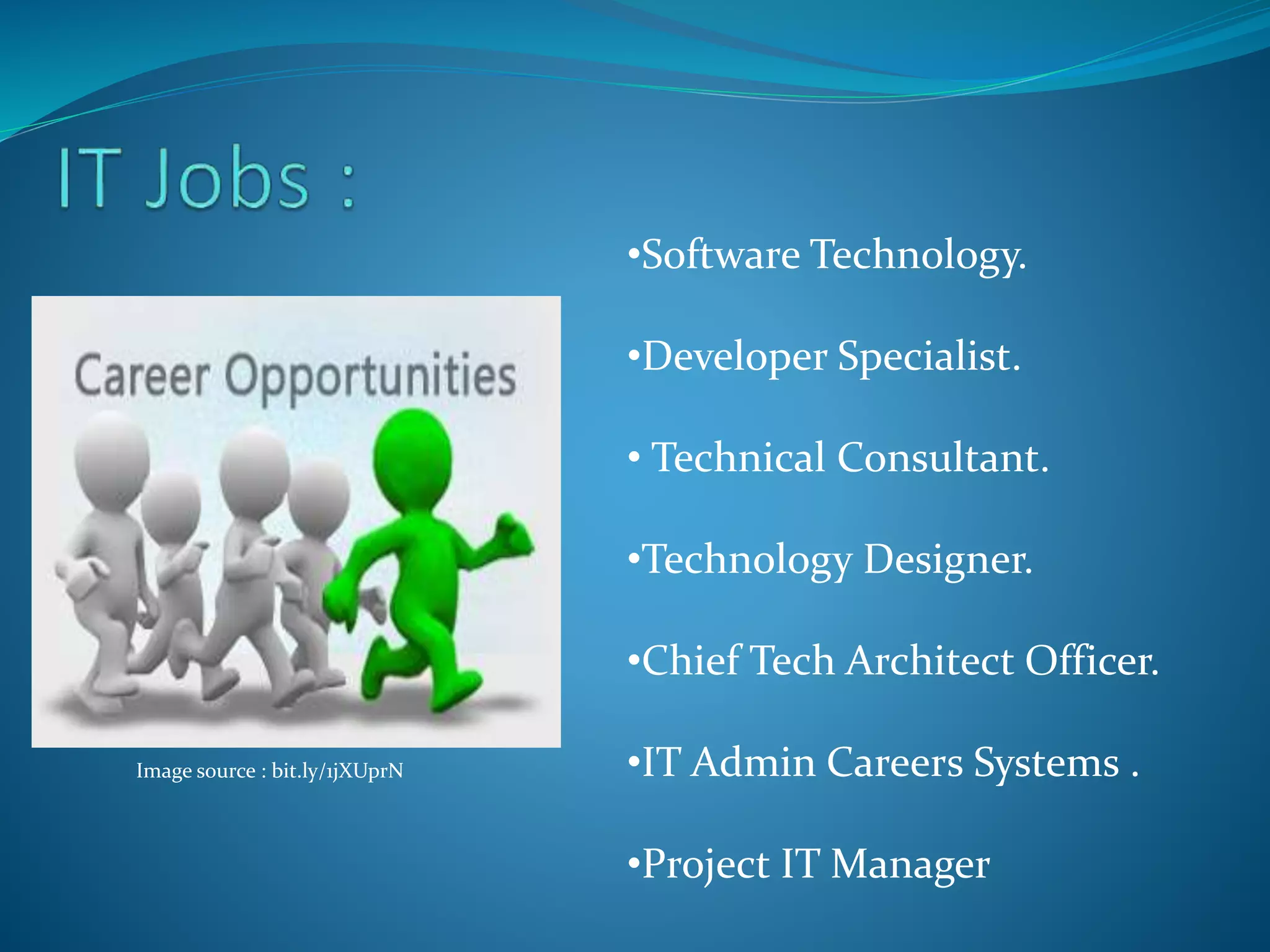 •Software Technology.
•Developer Specialist.
• Technical Consultant.
•Technology Designer.
•Chief Tech Architect Officer.
•IT Admin Careers Systems .
•Project IT Manager
Image source : bit.ly/1jXUprN
 