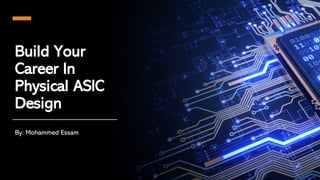 Build Your
Career In
Physical ASIC
Design
By: Mohammed Essam
 