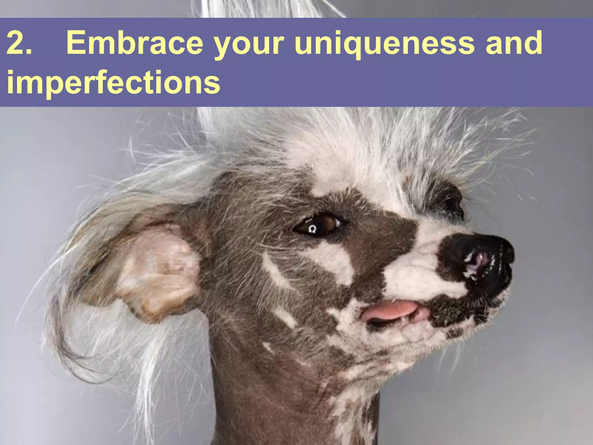 2. Embrace your uniqueness and
imperfections
 