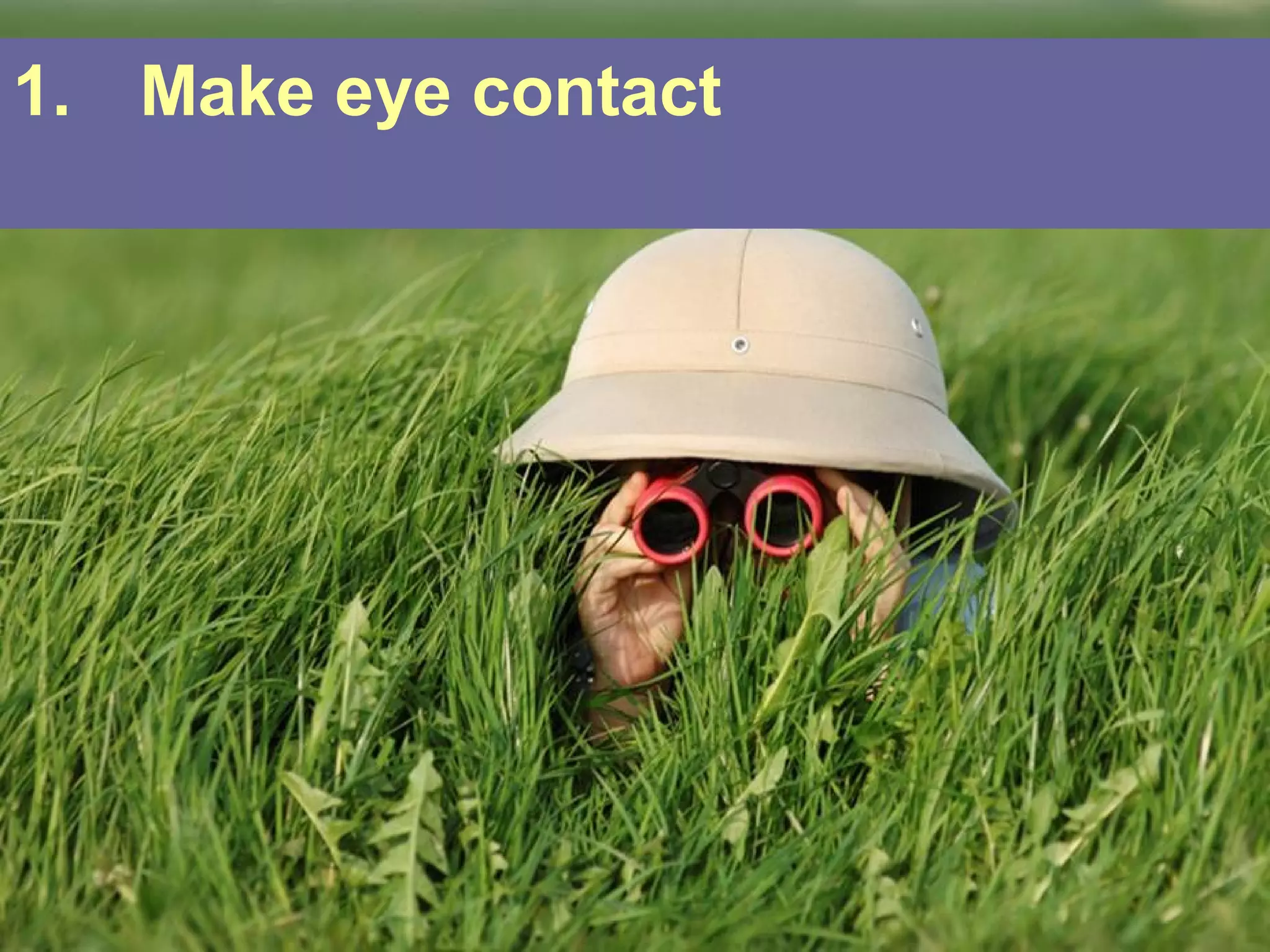 1. Make eye contact
 