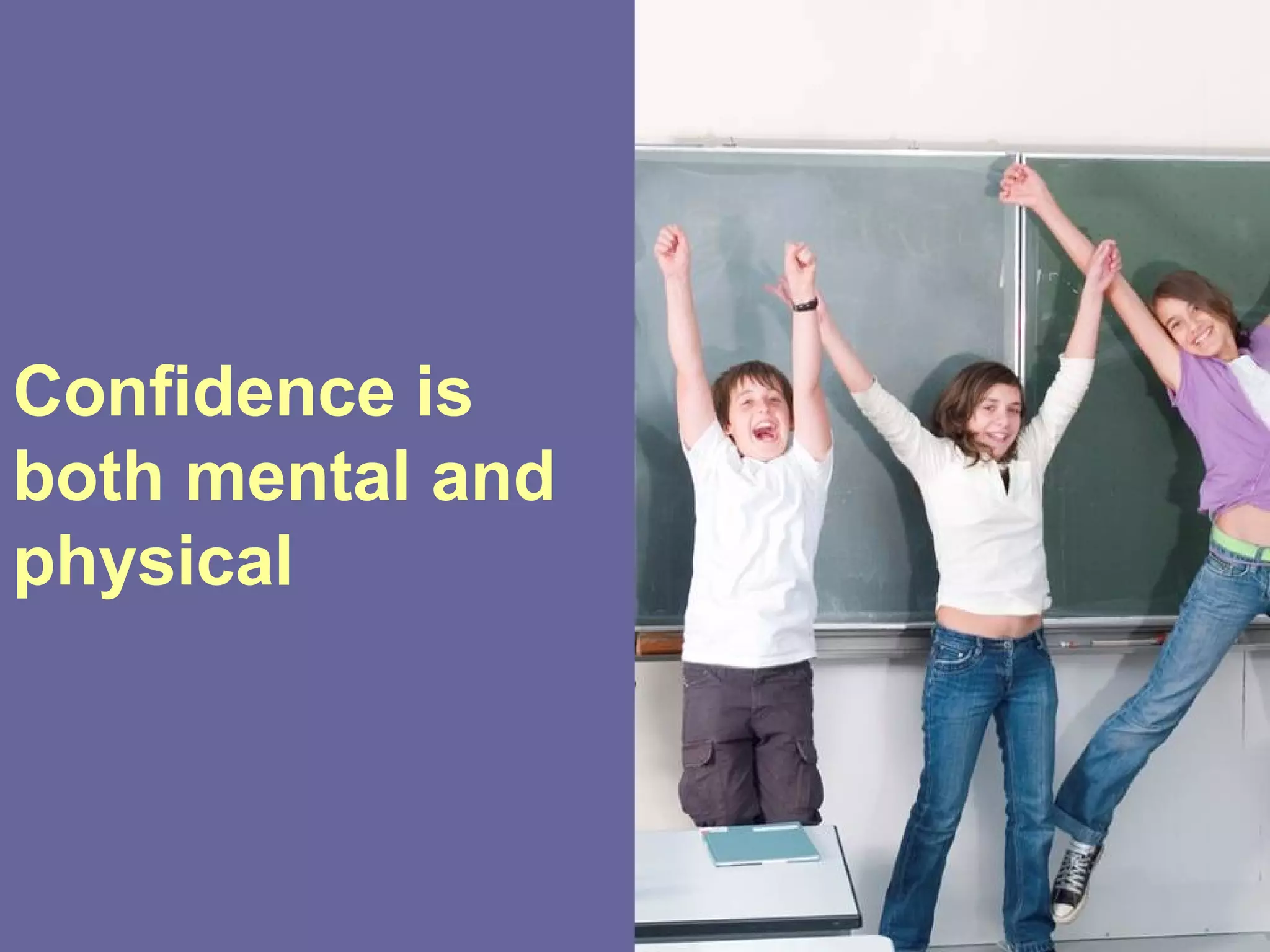 Confidence is
both mental and
physical
 