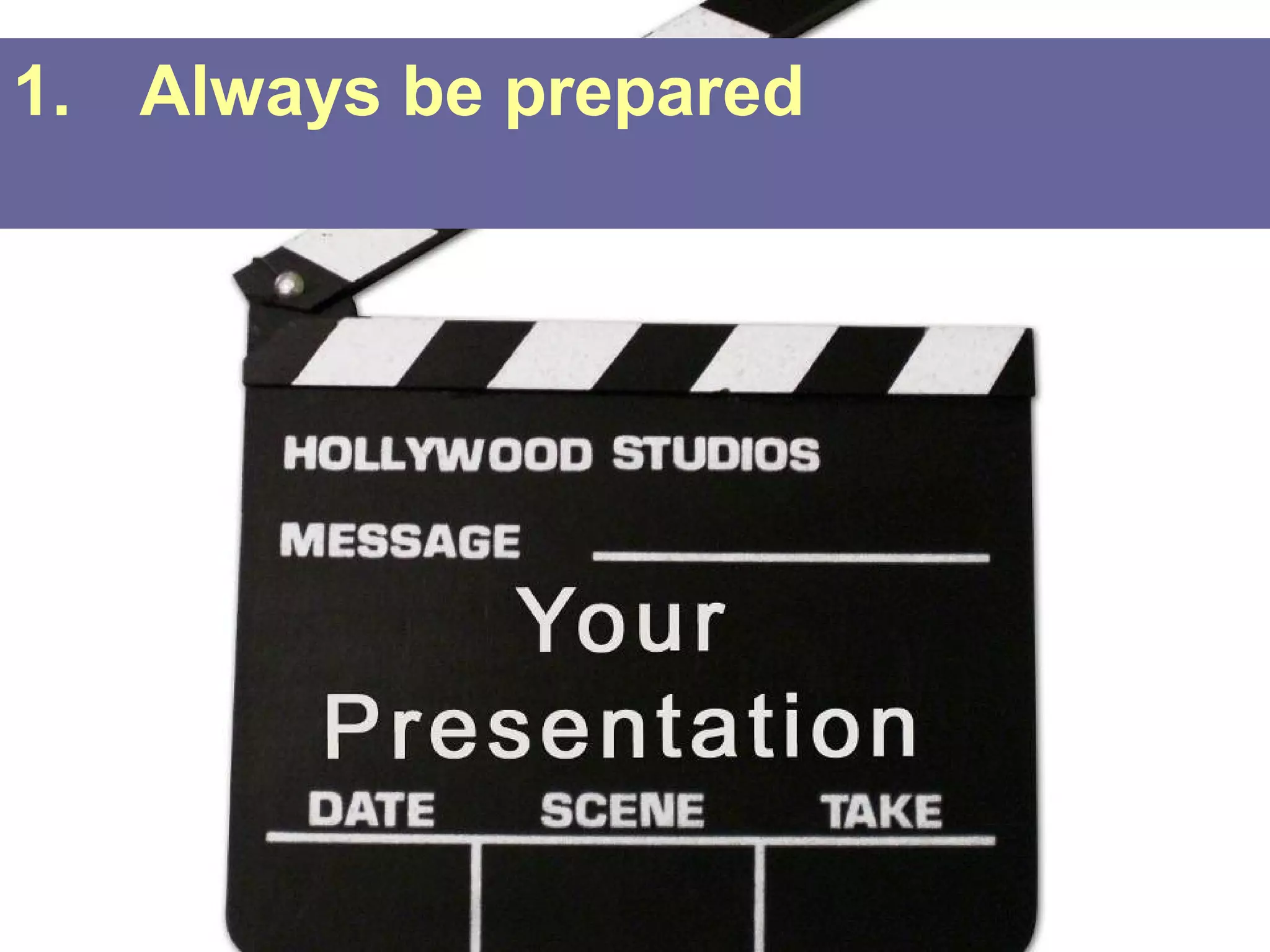 1. Always be prepared
 