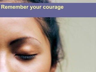 Remember your courage
 