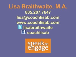 Lisa Braithwaite, M.A.
         805.207.7647
   lisa@coachlisab.com
   www.coachlisab.com
       lisabraithwaite
          coachlisab
 