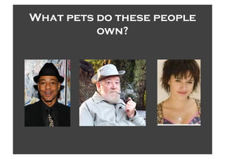 What pets do these people
          own?
 
