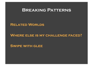 Breaking Patterns


Related Worlds

Where else is my challenge faced?

Swipe with glee
 