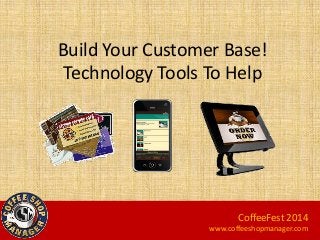 Build Your Customer Base!
Technology Tools To Help

CoffeeFest 2014
www.coffeeshopmanager.com

 