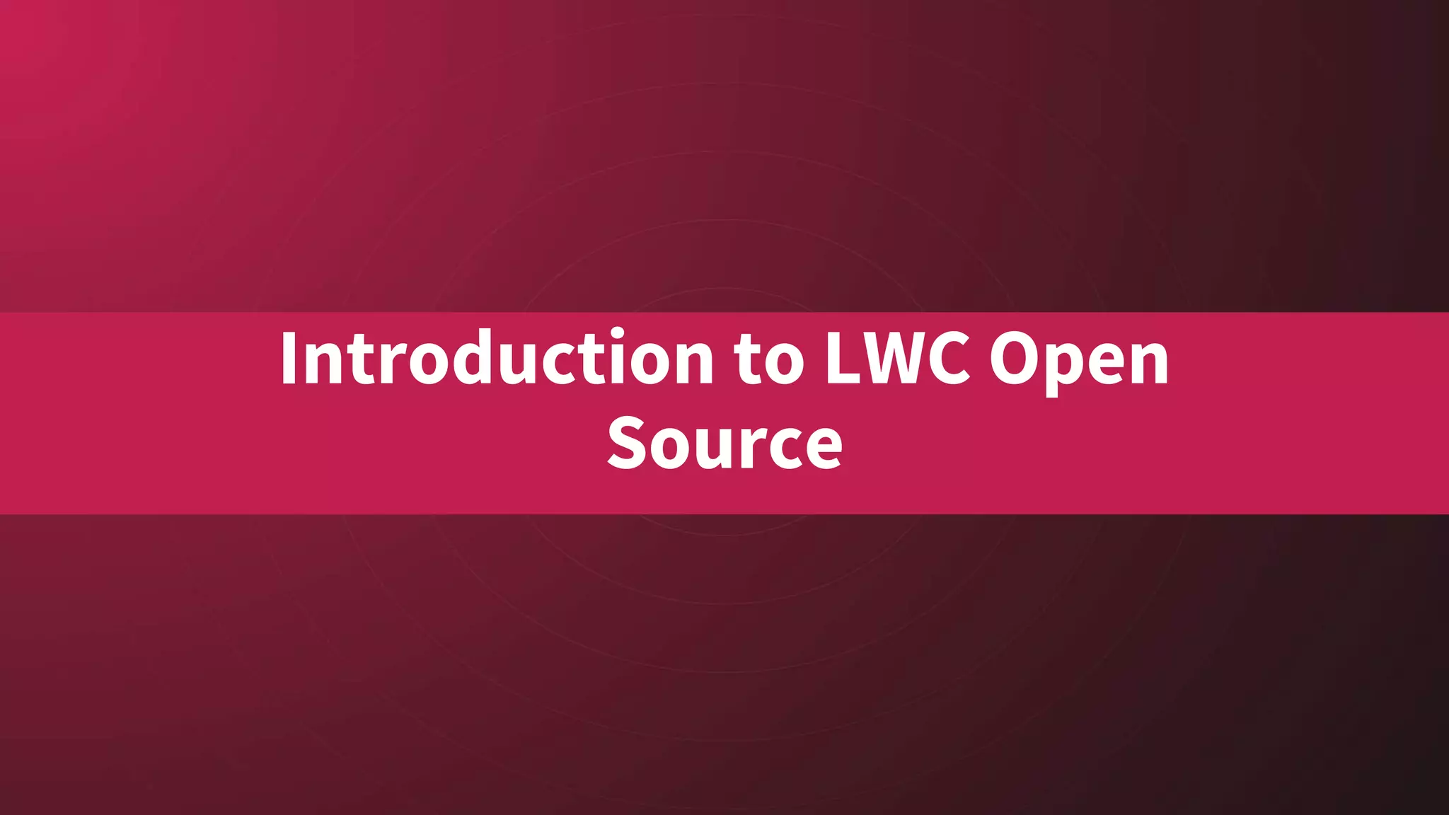 Introduction to LWC Open
Source