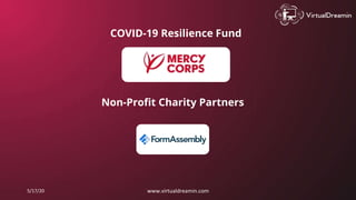 COVID-19 Resilience Fund
5/17/20 www.virtualdreamin.com
Non-Profit Charity Partners
 
