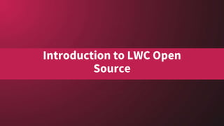 Introduction to LWC Open
Source
 