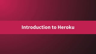 Introduction to Heroku
 