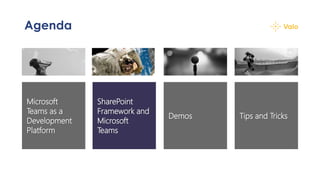 Agenda
Tips and Tricks
SharePoint
Framework and
Microsoft
Teams
Microsoft
Teams as a
Development
Platform
Demos
 