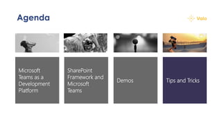 Agenda
Tips and Tricks
SharePoint
Framework and
Microsoft
Teams
Microsoft
Teams as a
Development
Platform
Demos
 