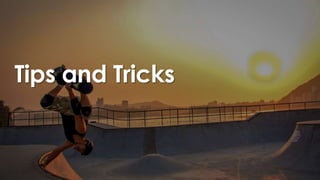Tips and Tricks
 