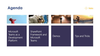 Agenda
Tips and Tricks
SharePoint
Framework and
Microsoft
Teams
Microsoft
Teams as a
Development
Platform
Demos
 