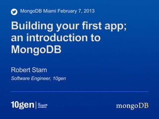 MongoDB Miami February 7, 2013


Building your first app;
an introduction to
MongoDB
Robert Stam
Software Engineer, 10gen
 