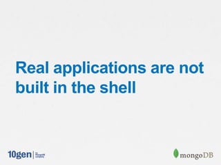 Real applications are not
built in the shell
 