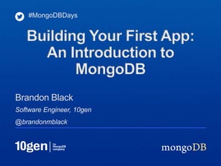 #MongoDBDays


   Building Your First App:
     An Introduction to
          MongoDB
Brandon Black
Software Engineer, 10gen
@brandonmblack
 