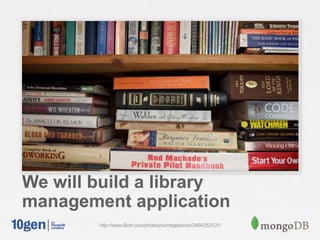 We will build a library
management application
        http://www.flickr.com/photos/somegeekintn/3484353131/
 