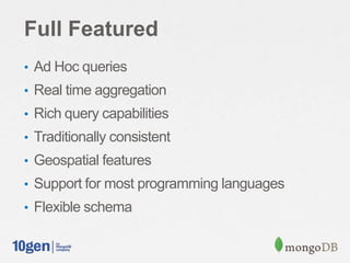 Full Featured
• Ad Hoc queries
• Real time aggregation
• Rich query capabilities
• Traditionally consistent
• Geospatial features
• Support for most programming languages
• Flexible schema
 