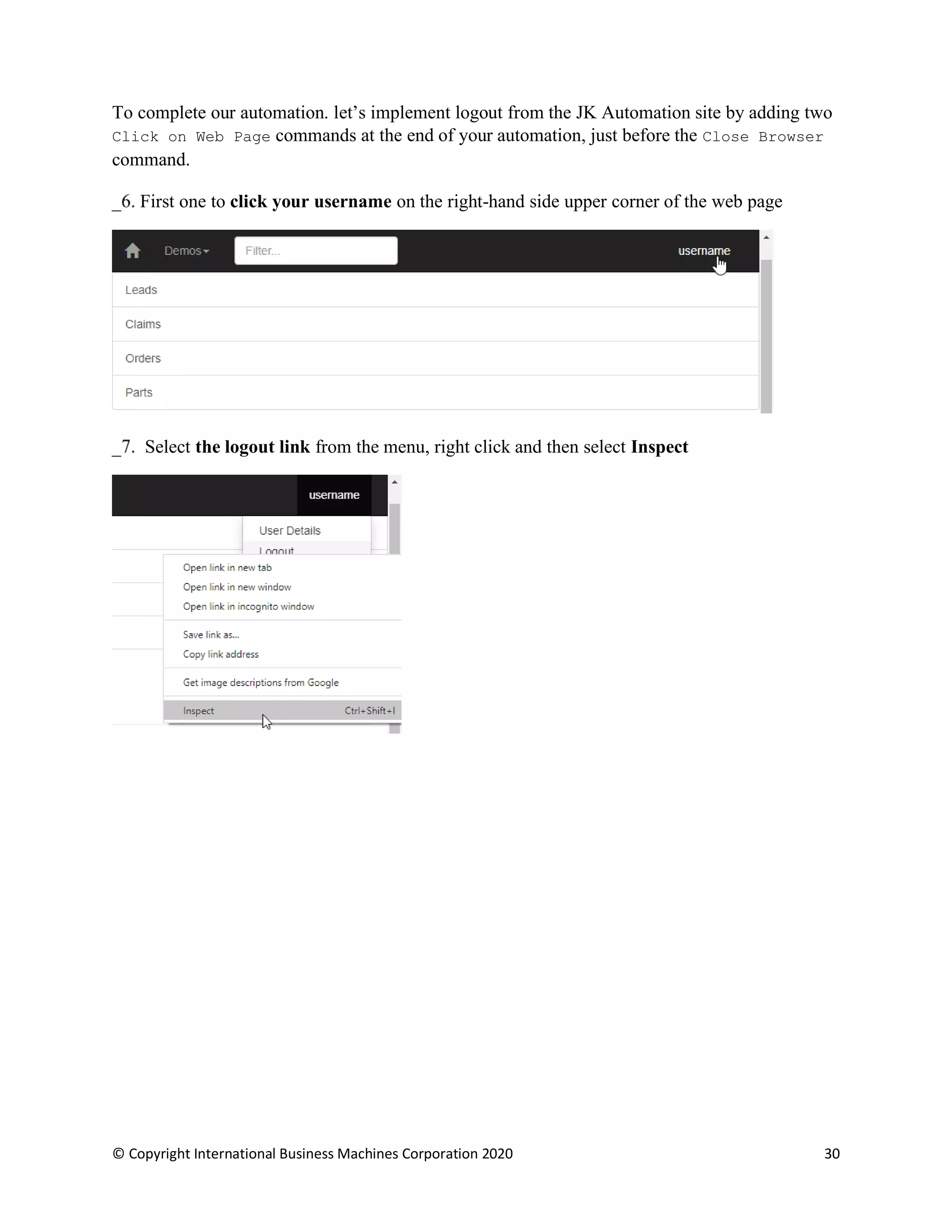 © Copyright International Business Machines Corporation 2020 30
To complete our automation. let’s implement logout from the JK Automation site by adding two
Click on Web Page commands at the end of your automation, just before the Close Browser
command.
First one to click your username on the right-hand side upper corner of the web page
Select the logout link from the menu, right click and then select Inspect
 