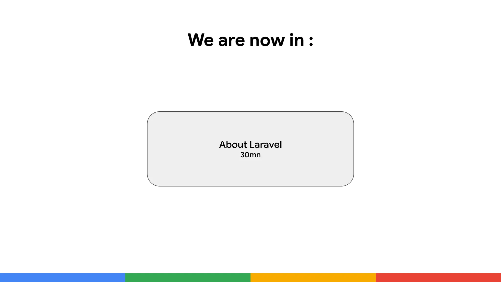 We are now in :
About Laravel
30mn
 