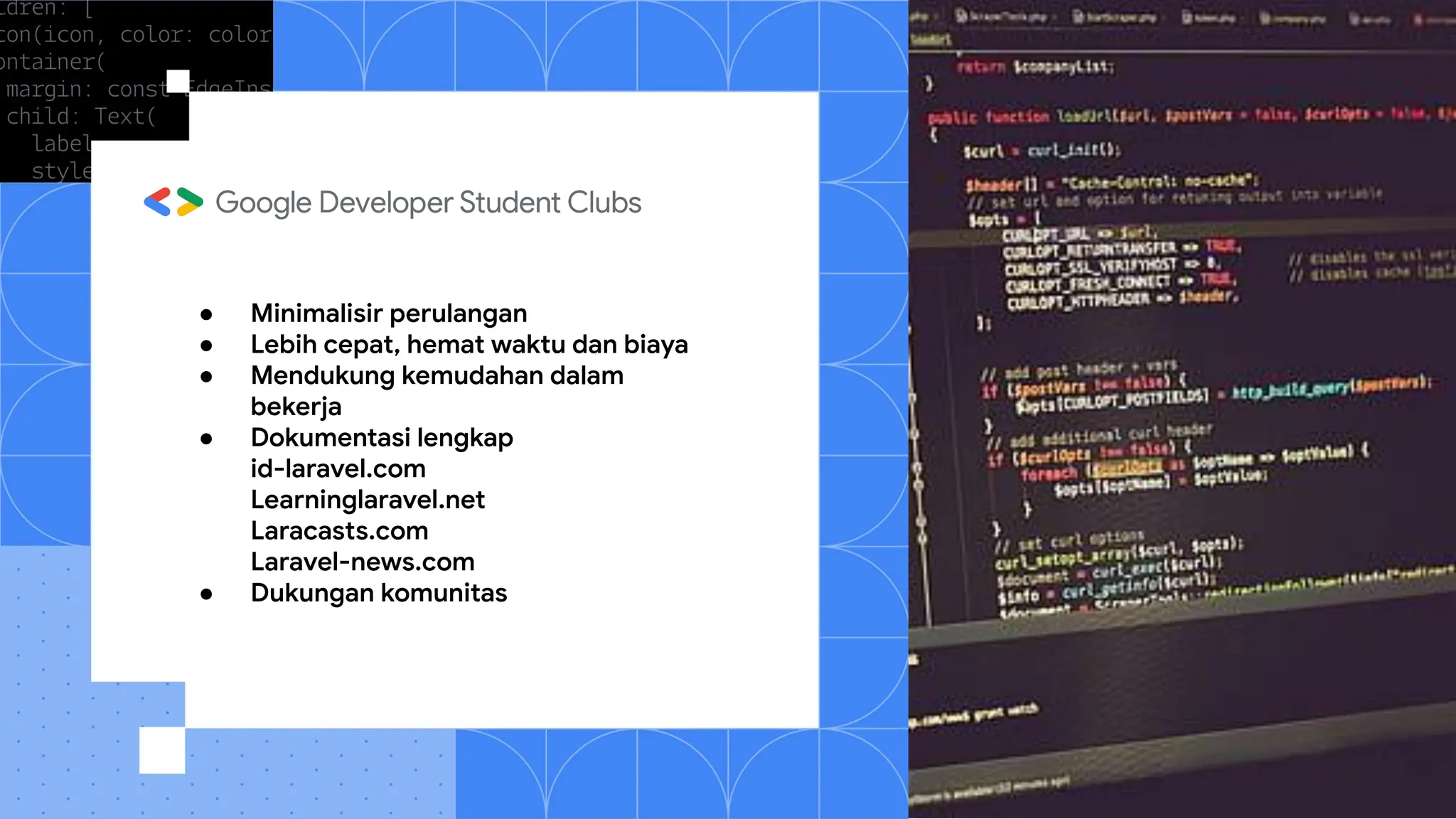 ● Minimalisir perulangan
● Lebih cepat, hemat waktu dan biaya
● Mendukung kemudahan dalam
bekerja
● Dokumentasi lengkap
id-laravel.com
Learninglaravel.net
Laracasts.com
Laravel-news.com
● Dukungan komunitas
 