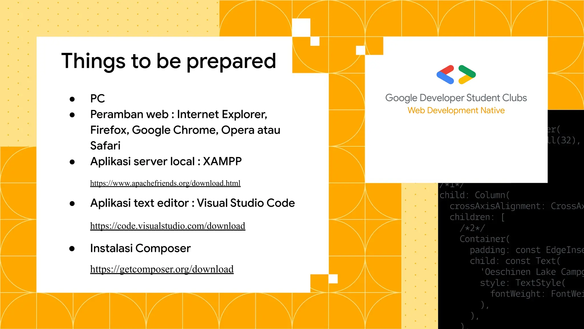 Things to be prepared
● PC
● Peramban web : Internet Explorer,
Firefox, Google Chrome, Opera atau
Safari
● Aplikasi server local : XAMPP
https://www.apachefriends.org/download.html
● Aplikasi text editor : Visual Studio Code
https://code.visualstudio.com/download
● Instalasi Composer
https://getcomposer.org/download
Web Development Native
 