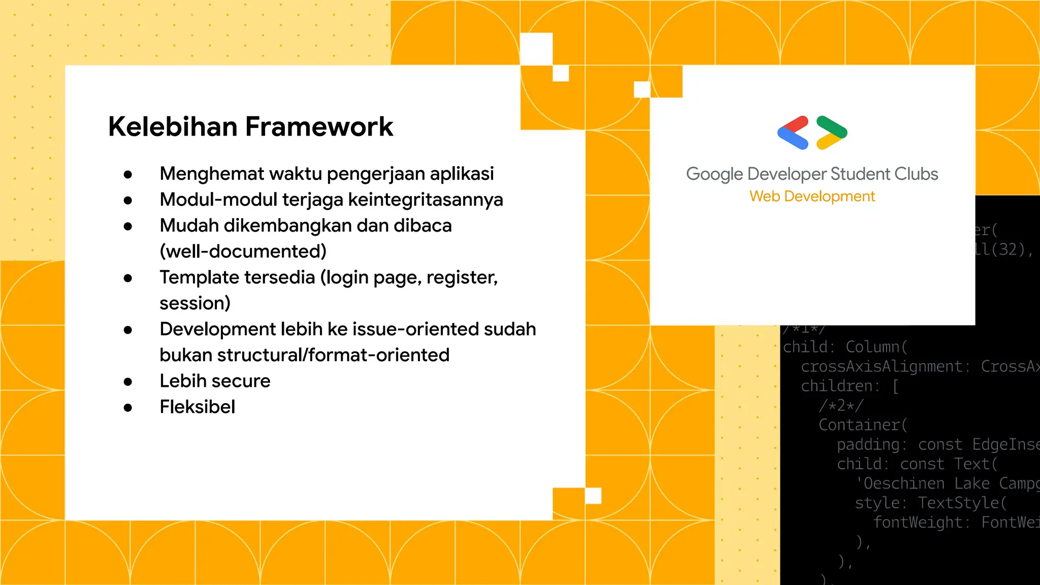 Kelebihan Framework
● Menghemat waktu pengerjaan aplikasi
● Modul-modul terjaga keintegritasannya
● Mudah dikembangkan dan dibaca
(well-documented)
● Template tersedia (login page, register,
session)
● Development lebih ke issue-oriented sudah
bukan structural/format-oriented
● Lebih secure
● Fleksibel
Web Development
 