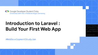 Universitas Safin Pati x Politeknik Negeri Semarang
Introduction to Laravel :
Build Your First Web App
#WebDevelopmentStudyJam
 