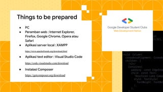Things to be prepared
● PC
● Peramban web : Internet Explorer,
Firefox, Google Chrome, Opera atau
Safari
● Aplikasi server local : XAMPP
https://www.apachefriends.org/download.html
● Aplikasi text editor : Visual Studio Code
https://code.visualstudio.com/download
● Instalasi Composer
https://getcomposer.org/download
Web Development Native
 