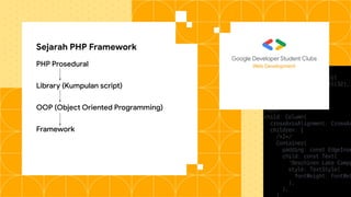 Sejarah PHP Framework
PHP Prosedural
Library (Kumpulan script)
OOP (Object Oriented Programming)
Framework
Web Development
 