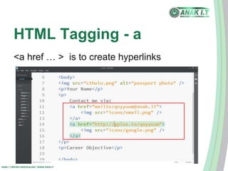 HTML Tagging - a 
<a href … > is to create hyperlinks 
ANAK I.T BRUNEI DARUSSALAM | WWW.ANAK.IT 
 