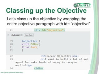 Classing up the Objective 
Let’s class up the objective by wrapping the 
entire objective paragraph with id= “objective” 
ANAK I.T BRUNEI DARUSSALAM | WWW.ANAK.IT 
 