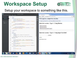 Workspace Setup 
Setup your workspace to something like this. 
ANAK I.T BRUNEI DARUSSALAM | WWW.ANAK.IT 
 