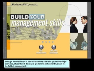 Through a combination of self-assessments and “test your knowledge”
exercises, students will develop a greater interest and enthusiasm for
the field of management.
 