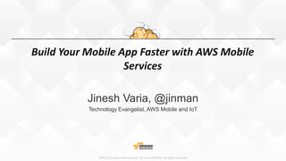 ©2015, Amazon Web Services, Inc. or its affiliates. All rights reserved
Build Your Mobile App Faster with AWS Mobile
Services
Jinesh Varia, @jinman
Technology Evangelist, AWS Mobile and IoT
 