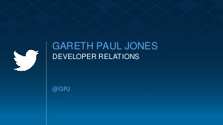 @GPJ
GARETH PAUL JONES
DEVELOPER RELATIONS
 