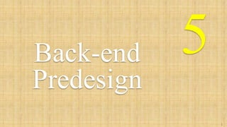 5Back-end
Predesign
1
9
 