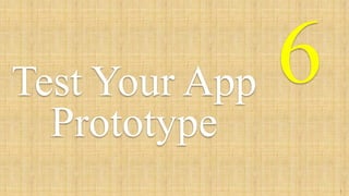 6Test Your App
Prototype
2
1
 