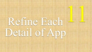 11Refine Each
Detail of App
3
3
 